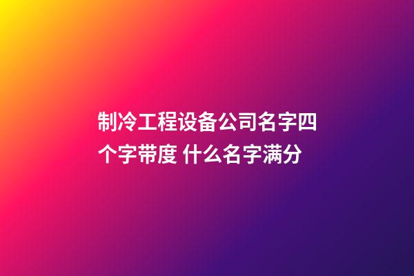 制冷工程设备公司名字四个字带度 什么名字满分-第1张-公司起名-玄机派